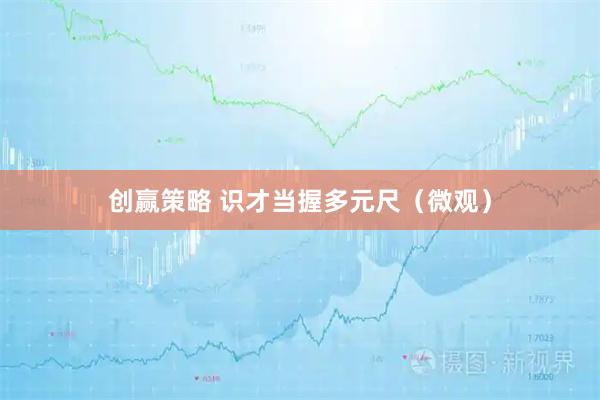 创赢策略 识才当握多元尺（微观）