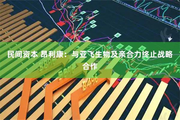 民间资本 昂利康：与亚飞生物及亲合力终止战略合作